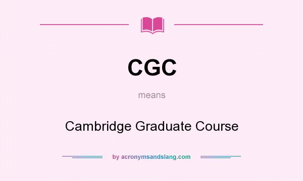 What does CGC mean? It stands for Cambridge Graduate Course