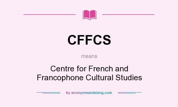 What does CFFCS mean? It stands for Centre for French and Francophone Cultural Studies