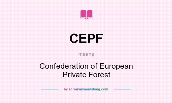 What does CEPF mean? It stands for Confederation of European Private Forest