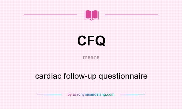 What does CFQ mean? It stands for cardiac follow-up questionnaire