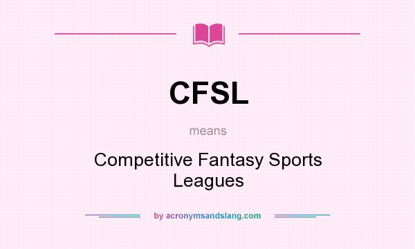 What does CFSL mean? It stands for Competitive Fantasy Sports Leagues