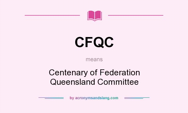 What does CFQC mean? It stands for Centenary of Federation Queensland Committee