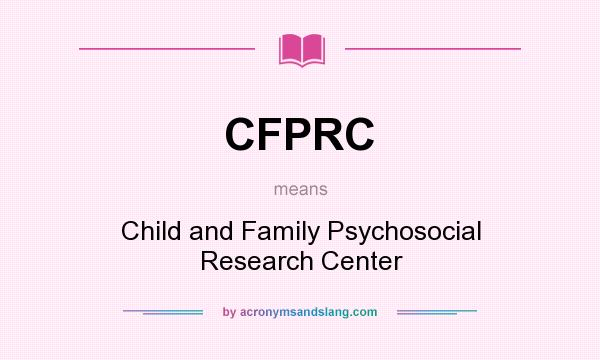 What does CFPRC mean? It stands for Child and Family Psychosocial Research Center