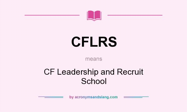 What does CFLRS mean? It stands for CF Leadership and Recruit School