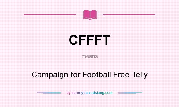 What does CFFFT mean? It stands for Campaign for Football Free Telly