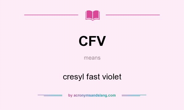 What does CFV mean? It stands for cresyl fast violet