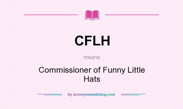What does CFLH mean? It stands for Commissioner of Funny Little Hats