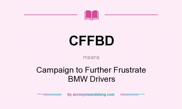 What does CFFBD mean? It stands for Campaign to Further Frustrate BMW Drivers