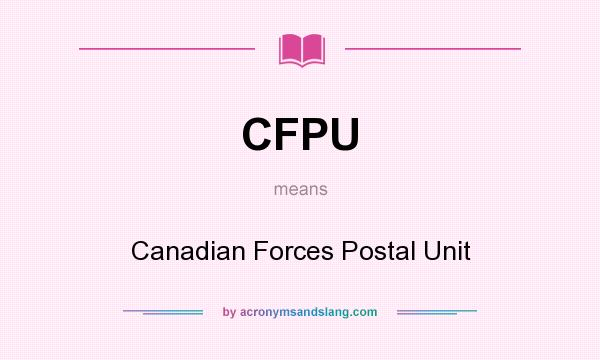 What does CFPU mean? It stands for Canadian Forces Postal Unit