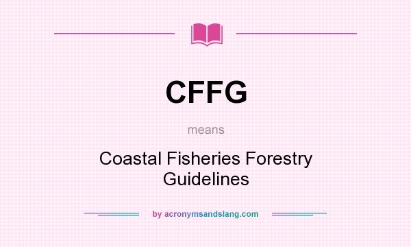 What does CFFG mean? It stands for Coastal Fisheries Forestry Guidelines