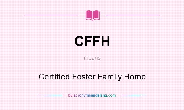 What does CFFH mean? It stands for Certified Foster Family Home