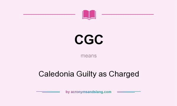 What does CGC mean? It stands for Caledonia Guilty as Charged