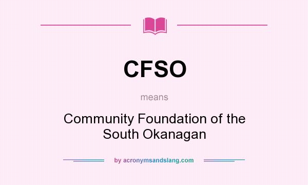 What does CFSO mean? It stands for Community Foundation of the South Okanagan