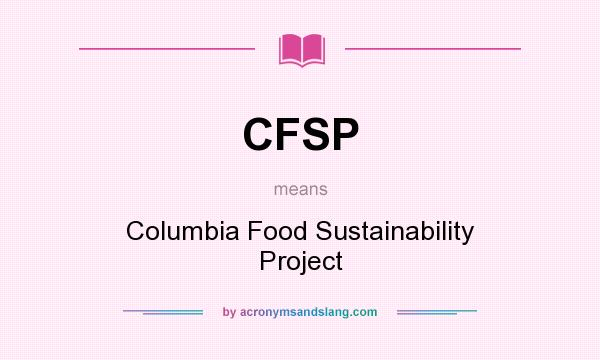 What does CFSP mean? It stands for Columbia Food Sustainability Project