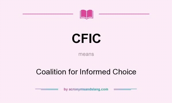 What does CFIC mean? It stands for Coalition for Informed Choice