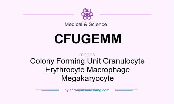 What does CFUGEMM mean? It stands for Colony Forming Unit Granulocyte Erythrocyte Macrophage Megakaryocyte