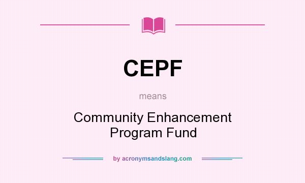 What does CEPF mean? It stands for Community Enhancement Program Fund
