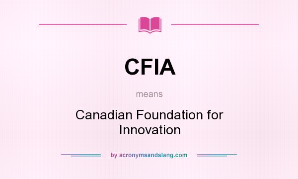 What does CFIA mean? It stands for Canadian Foundation for Innovation