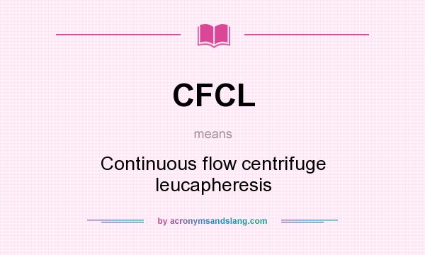 What does CFCL mean? It stands for Continuous flow centrifuge leucapheresis