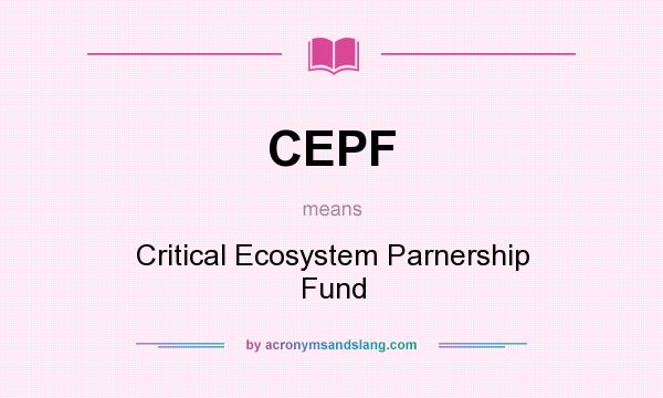 What does CEPF mean? It stands for Critical Ecosystem Parnership Fund