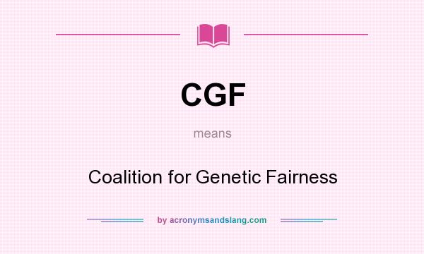 What does CGF mean? It stands for Coalition for Genetic Fairness