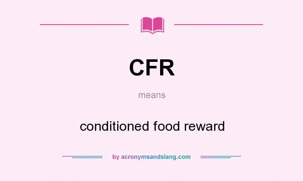 What does CFR mean? It stands for conditioned food reward