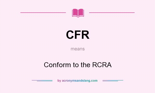 What does CFR mean? It stands for Conform to the RCRA