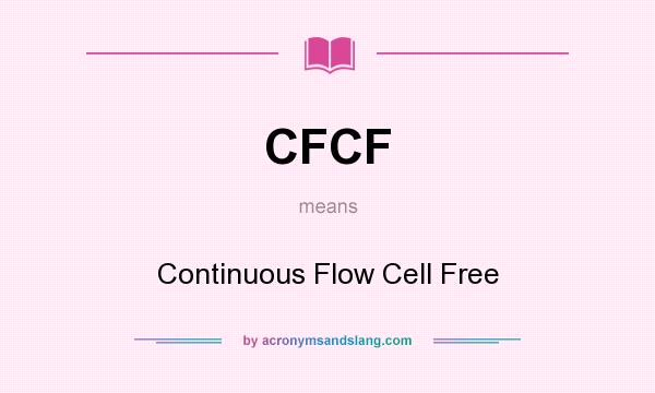 What does CFCF mean? It stands for Continuous Flow Cell Free