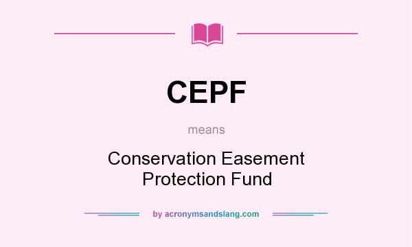 What does CEPF mean? It stands for Conservation Easement Protection Fund