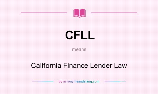 What does CFLL mean? It stands for California Finance Lender Law