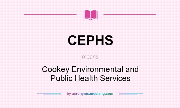 What does CEPHS mean? It stands for Cookey Environmental and Public Health Services