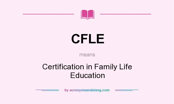 What does CFLE mean? It stands for Certification in Family Life Education
