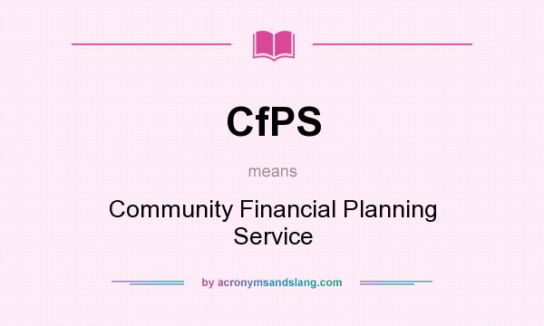 What does CfPS mean? It stands for Community Financial Planning Service