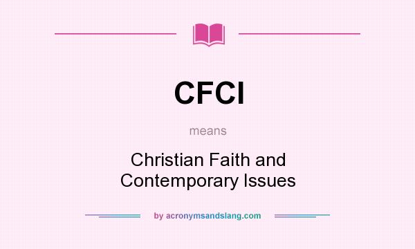 What does CFCI mean? It stands for Christian Faith and Contemporary Issues