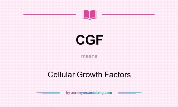 What does CGF mean? It stands for Cellular Growth Factors