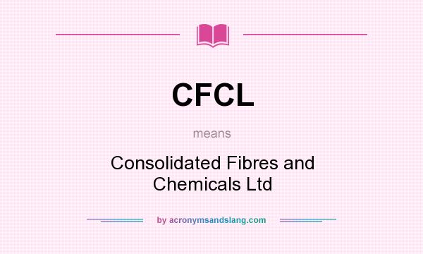 What does CFCL mean? It stands for Consolidated Fibres and Chemicals Ltd