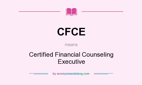 What does CFCE mean? It stands for Certified Financial Counseling Executive