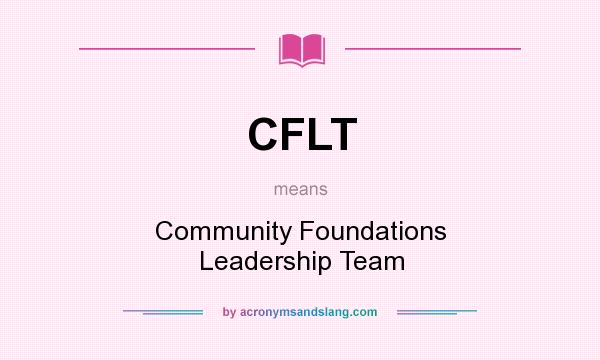 What does CFLT mean? It stands for Community Foundations Leadership Team