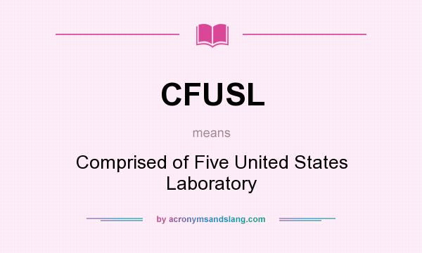 What does CFUSL mean? It stands for Comprised of Five United States Laboratory