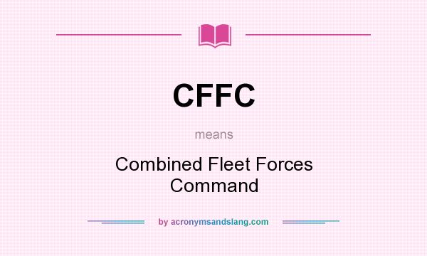 What does CFFC mean? It stands for Combined Fleet Forces Command