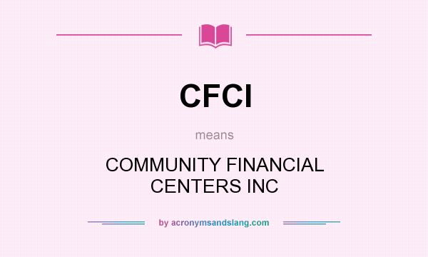 What does CFCI mean? It stands for COMMUNITY FINANCIAL CENTERS INC