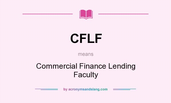 What does CFLF mean? It stands for Commercial Finance Lending Faculty