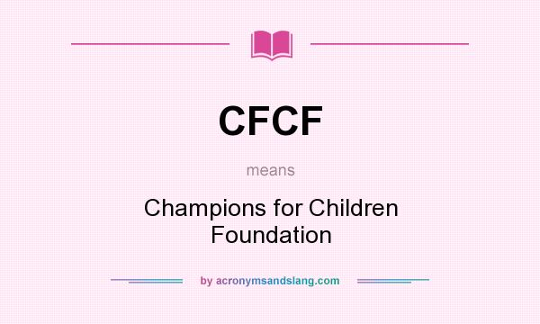 What does CFCF mean? It stands for Champions for Children Foundation
