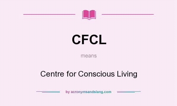 What does CFCL mean? It stands for Centre for Conscious Living