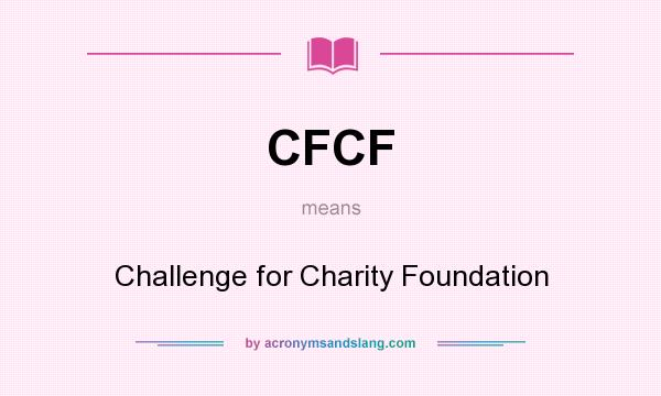 What does CFCF mean? It stands for Challenge for Charity Foundation