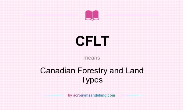 What does CFLT mean? It stands for Canadian Forestry and Land Types