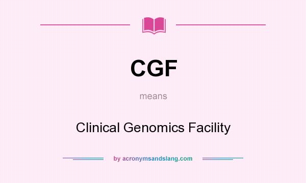 What does CGF mean? It stands for Clinical Genomics Facility
