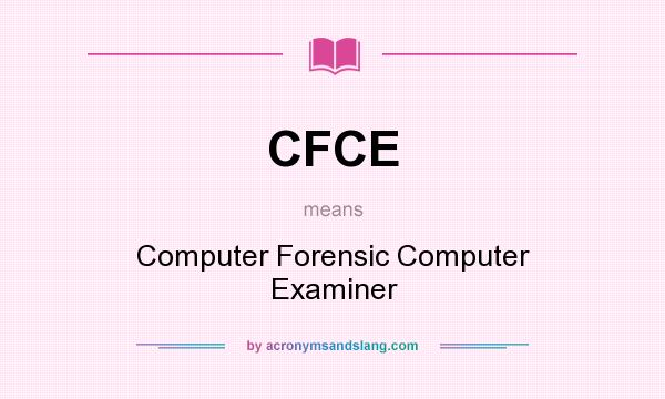 What does CFCE mean? It stands for Computer Forensic Computer Examiner