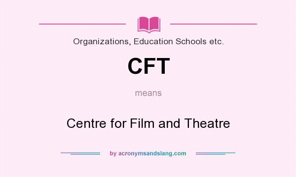 What does CFT mean? It stands for Centre for Film and Theatre