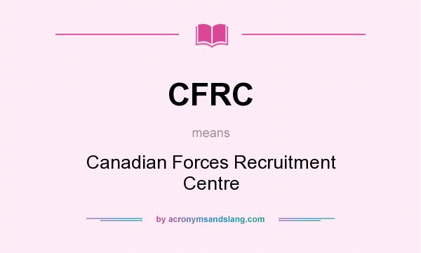 What does CFRC mean? It stands for Canadian Forces Recruitment Centre